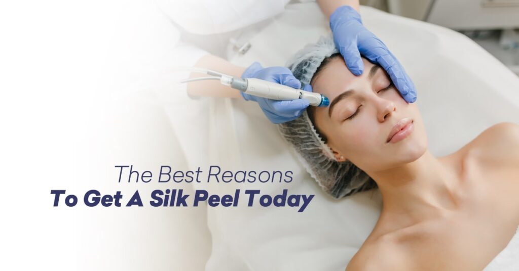 The Best Reasons To Get A Silk Peel Today