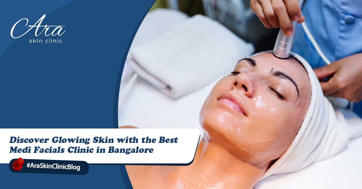 Discover Glowing Skin with the Best Medi Facials Clinic in Bangalore