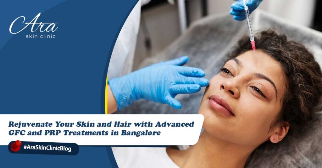 Rejuvenate Your Skin and Hair with Advanced GFC and PRP Treatments in Bangalore